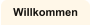 Willkommen